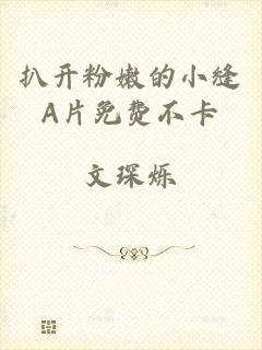 扒开粉嫩的小缝A片免费不卡