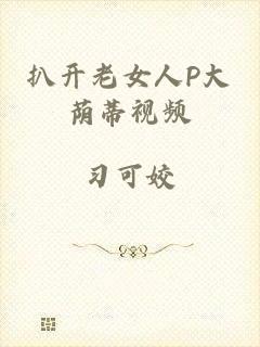 扒开老女人P大荫蒂视频