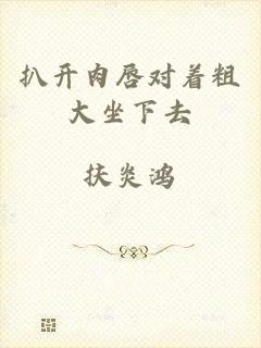 扒开肉唇对着粗大坐下去