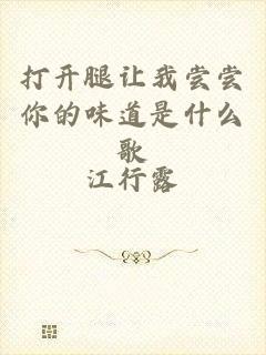 打开腿让我尝尝你的味道是什么歌