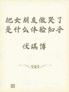把女朋友做哭了是什么体验知乎