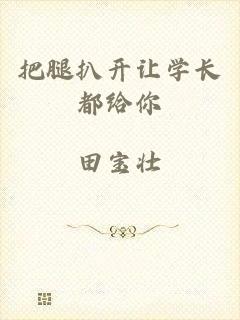 把腿扒开让学长都给你