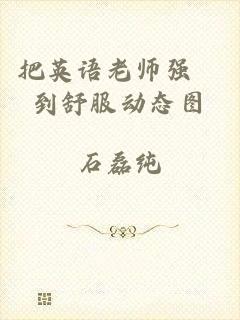 把英语老师强奷到舒服动态图