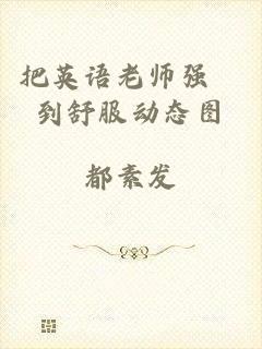 把英语老师强奷到舒服动态图