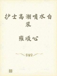 护士高潮喷水白浆