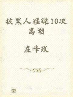 披黑人猛躁10次高潮