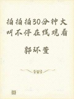拍拍拍30分钟大叫不停在线观看