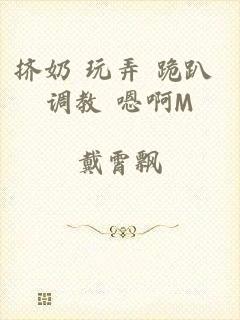 挤奶+玩弄+跪趴+调教+嗯啊M