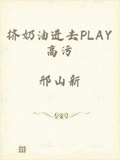 挤奶油进去PLAY高污