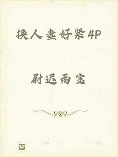 换人妻好紧4P