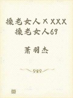 搡老女人ⅩXXX搡老女人69
