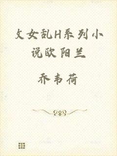 攵女乱H系列小说欧阳兰