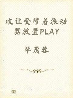 攻让受带着振动器放置PLAY
