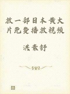 放一部日本黄大片免费播放视频
