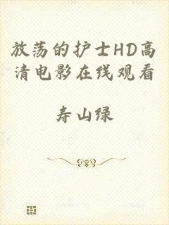 放荡的护士HD高清电影在线观看