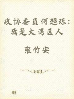 政协委员何超琼:我是大湾区人