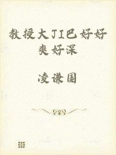教授大JI巴好好爽好深