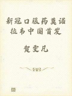 新冠口服药莫诺拉韦中国首发