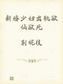 新婚少妇出轨欲仙欲死