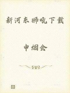 新河东狮吼下载
