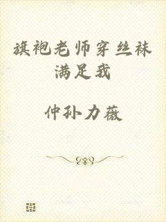 旗袍老师穿丝袜满足我