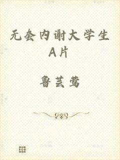 无套内谢大学生A片