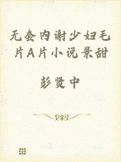无套内谢少妇毛片A片小说景甜