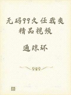 无码99久任我爽精品视频