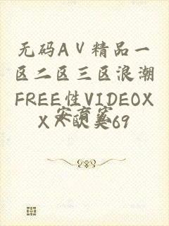 无码AⅤ精品一区二区三区浪潮FREE性VIDEOXXⅩ欧美69