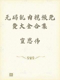 无码乱肉视频免费大全合集