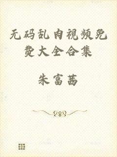 无码乱肉视频免费大全合集