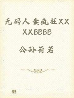 无码人妻疯狂XXXXBBBB