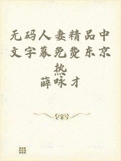 无码人妻精品中文字幕免费东京热