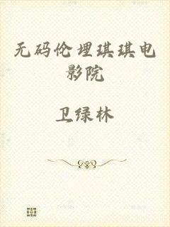 无码伦埋琪琪电影院