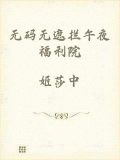 无码无遮拦午夜福利院