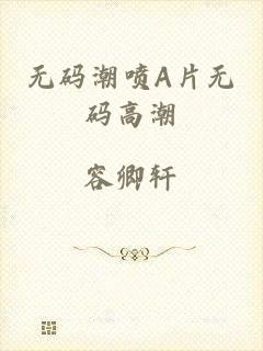 无码潮喷A片无码高潮