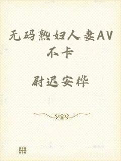 无码熟妇人妻AV不卡