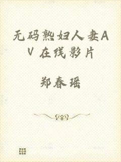 无码熟妇人妻AⅤ在线影片