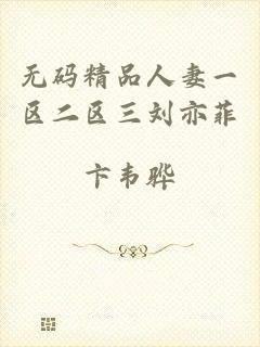 无码精品人妻一区二区三刘亦菲