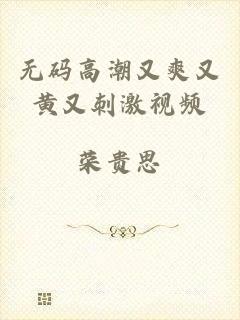 无码高潮又爽又黄又刺激视频