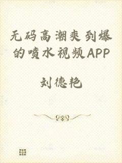 无码高潮爽到爆的喷水视频APP