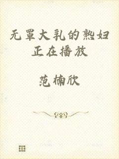 无罩大乳的熟妇正在播放
