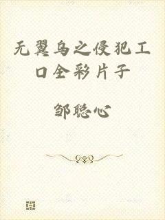 无翼乌之侵犯工口全彩片子