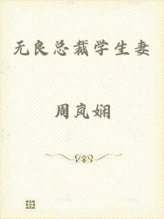 无良总裁学生妻