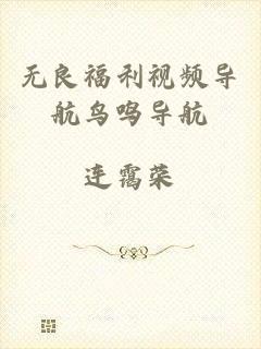 无良福利视频导航鸟鸣导航
