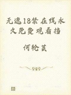 无遮18禁在线永久免费观看挡