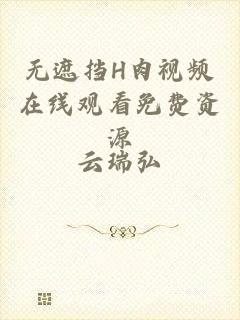 无遮挡H肉视频在线观看免费资源