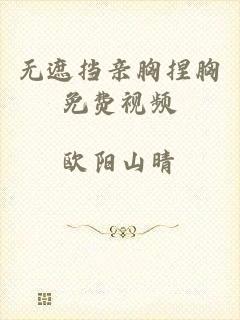 无遮挡亲胸捏胸免费视频