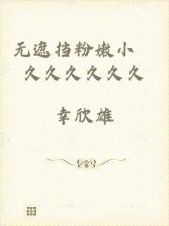 无遮挡粉嫩小泬久久久久久久