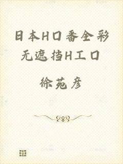 日本H囗番全彩无遮挡H工囗